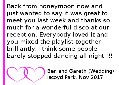 Iscoyd Park DJ Review - Back from honeymoon now and just wanted to say it was great to meet you last week and thanks so much for a wonderful disco at our reception. Everybody loved it and you mixed the playlist together brilliantly. I think some people barely stopped dancing all night. Iscoyd Park Wedding DJ
